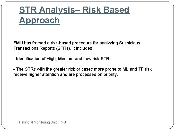 STR Analysis– Risk Based Approach FMU has framed a risk-based procedure for analyzing Suspicious