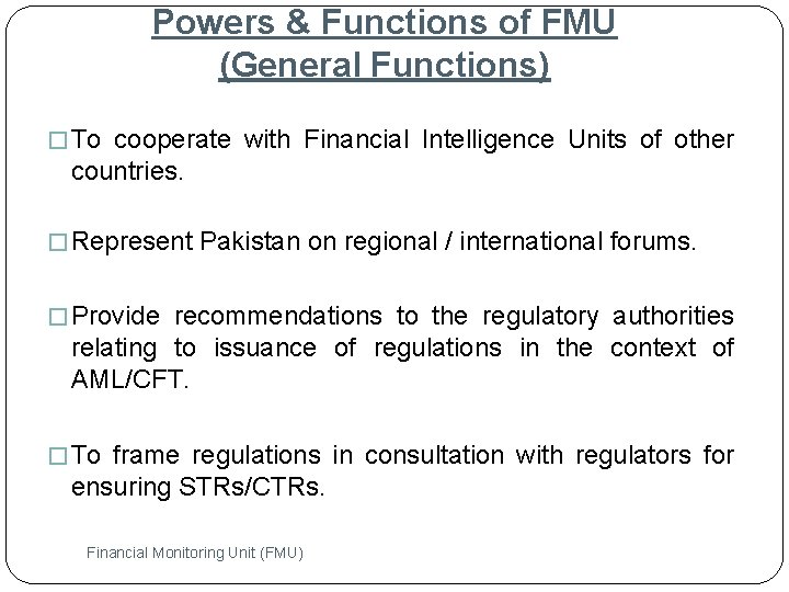 Powers & Functions of FMU (General Functions) � To cooperate with Financial Intelligence Units