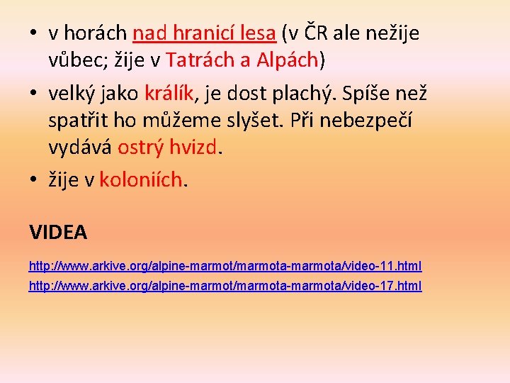  • v horách nad hranicí lesa (v ČR ale nežije vůbec; žije v