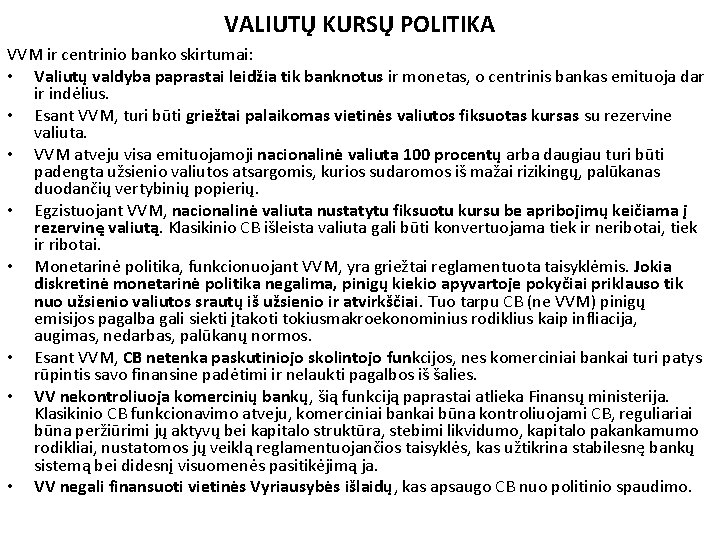 VALIUTŲ KURSŲ POLITIKA VVM ir centrinio banko skirtumai: • Valiutų valdyba paprastai leidžia tik