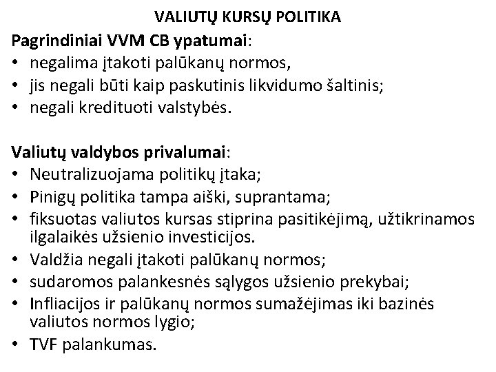 VALIUTŲ KURSŲ POLITIKA Pagrindiniai VVM CB ypatumai: • negalima įtakoti palūkanų normos, • jis