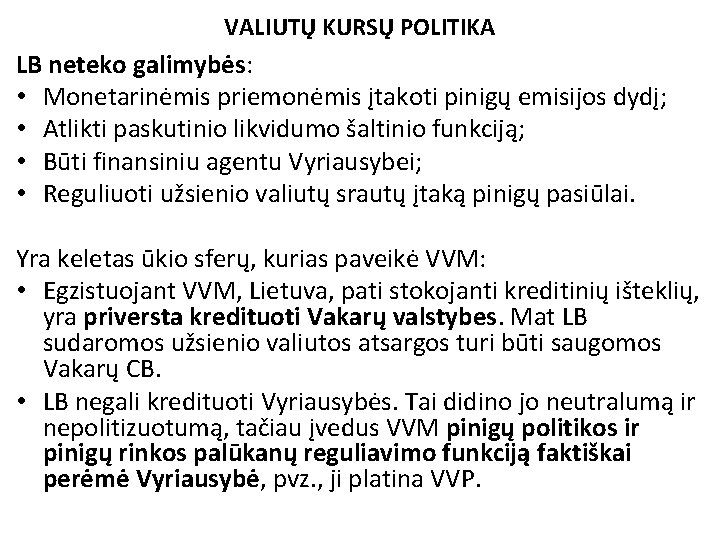 VALIUTŲ KURSŲ POLITIKA LB neteko galimybės: • Monetarinėmis priemonėmis įtakoti pinigų emisijos dydį; •
