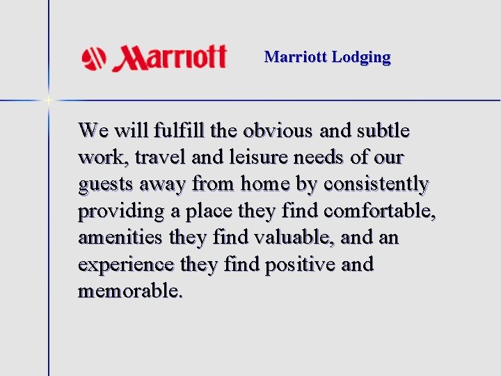 Marriott Lodging We will fulfill the obvious and subtle work, travel and leisure needs