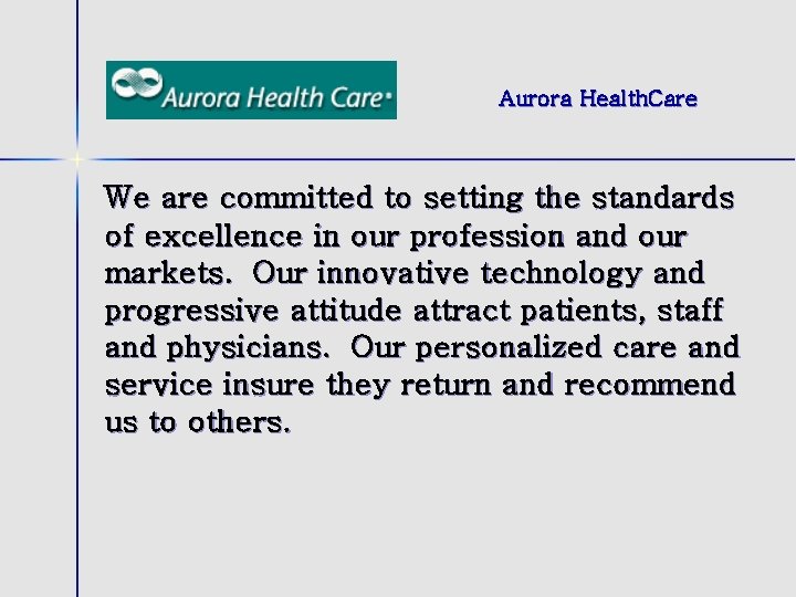 Aurora Health. Care We are committed to setting the standards of excellence in our