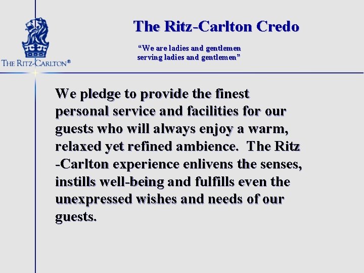 The Ritz-Carlton Credo “We are ladies and gentlemen serving ladies and gentlemen” We pledge