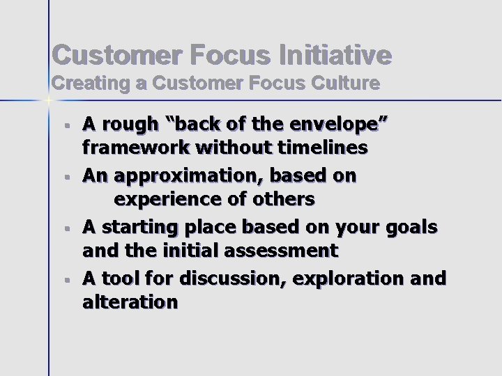 Customer Focus Initiative Creating a Customer Focus Culture § § A rough “back of