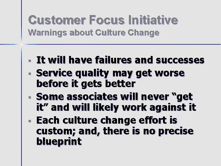 Customer Focus Initiative Warnings about Culture Change § § It will have failures and