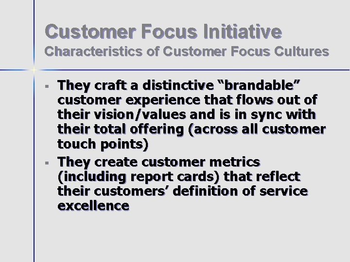 Customer Focus Initiative Characteristics of Customer Focus Cultures § § They craft a distinctive