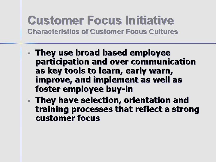Customer Focus Initiative Characteristics of Customer Focus Cultures § § They use broad based