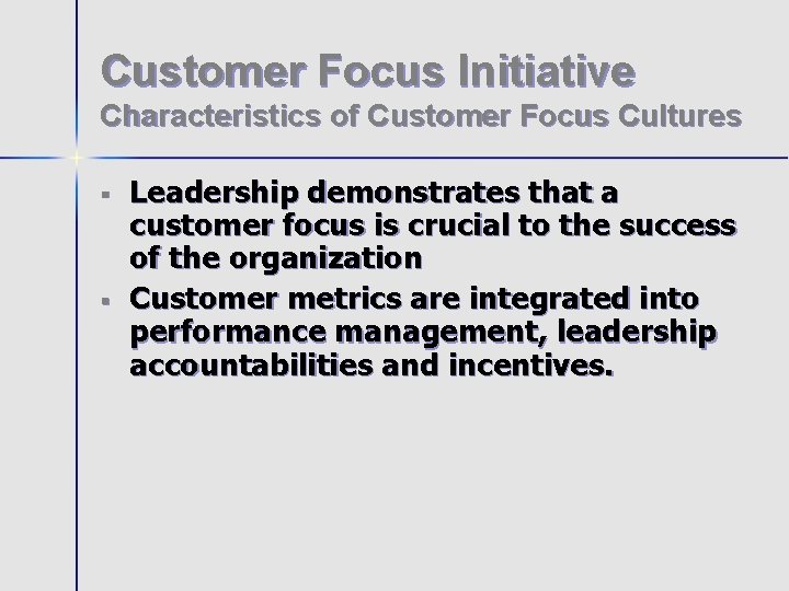 Customer Focus Initiative Characteristics of Customer Focus Cultures § § Leadership demonstrates that a