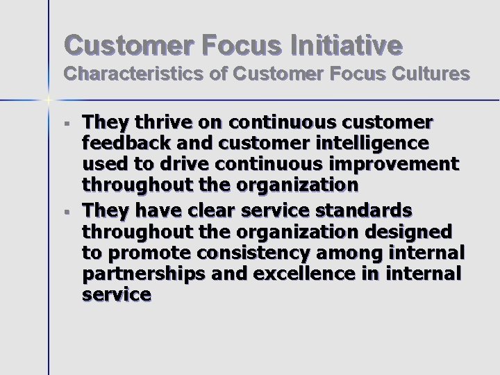 Customer Focus Initiative Characteristics of Customer Focus Cultures § § They thrive on continuous