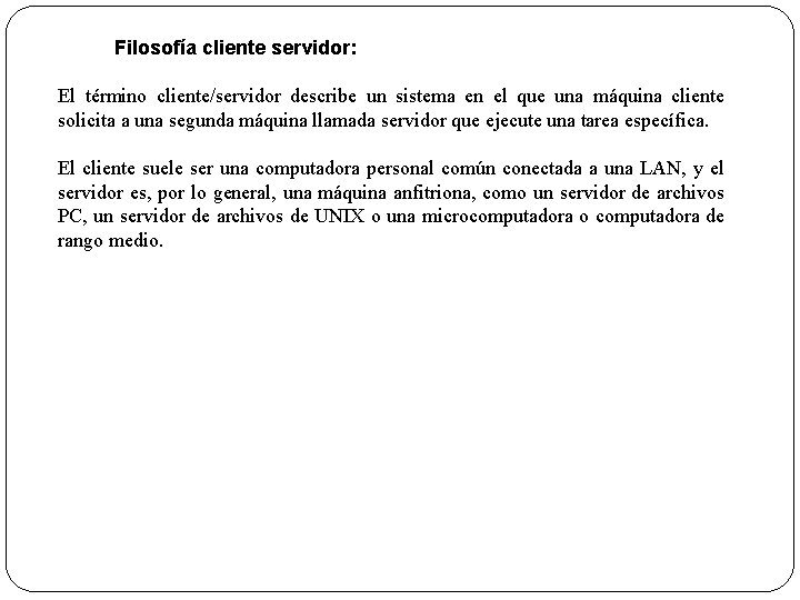  Filosofía cliente servidor: El término cliente/servidor describe un sistema en el que una