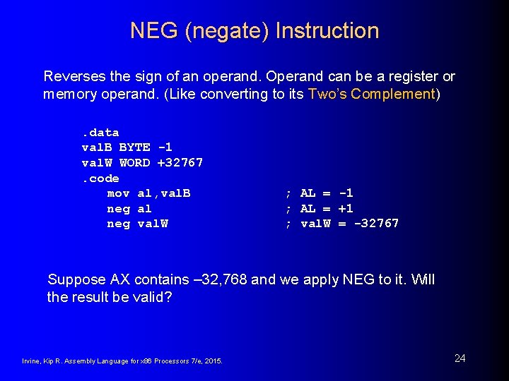 NEG (negate) Instruction Reverses the sign of an operand. Operand can be a register