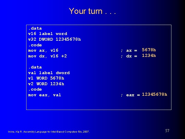 Your turn. . data v 16 label word v 32 DWORD 12345678 h. code