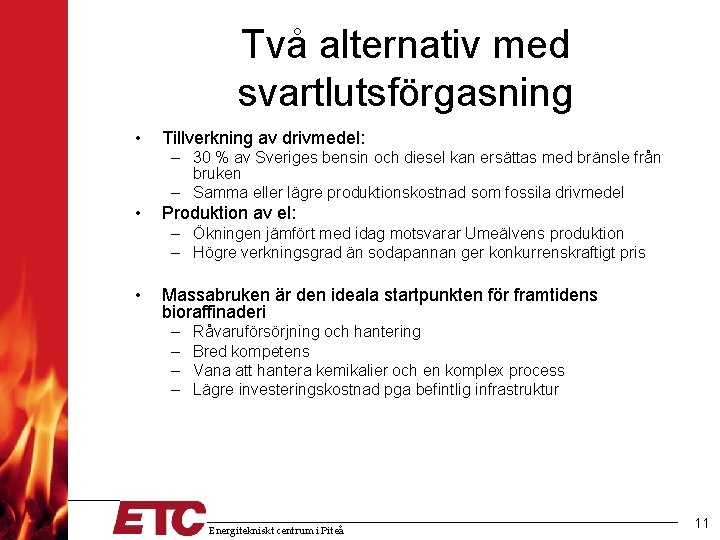 Två alternativ med svartlutsförgasning • Tillverkning av drivmedel: – 30 % av Sveriges bensin