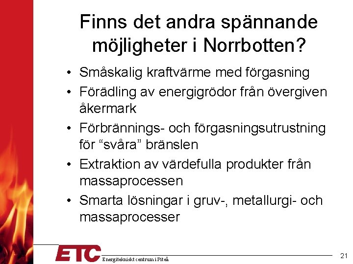 Finns det andra spännande möjligheter i Norrbotten? • Småskalig kraftvärme med förgasning • Förädling