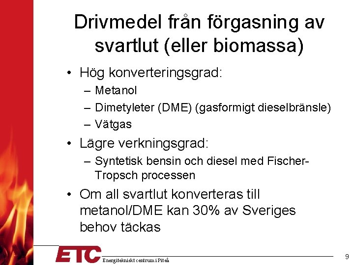 Drivmedel från förgasning av svartlut (eller biomassa) • Hög konverteringsgrad: – Metanol – Dimetyleter