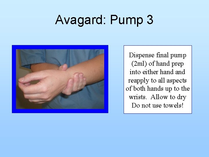 Avagard: Pump 3 Dispense final pump (2 ml) of hand prep into either hand