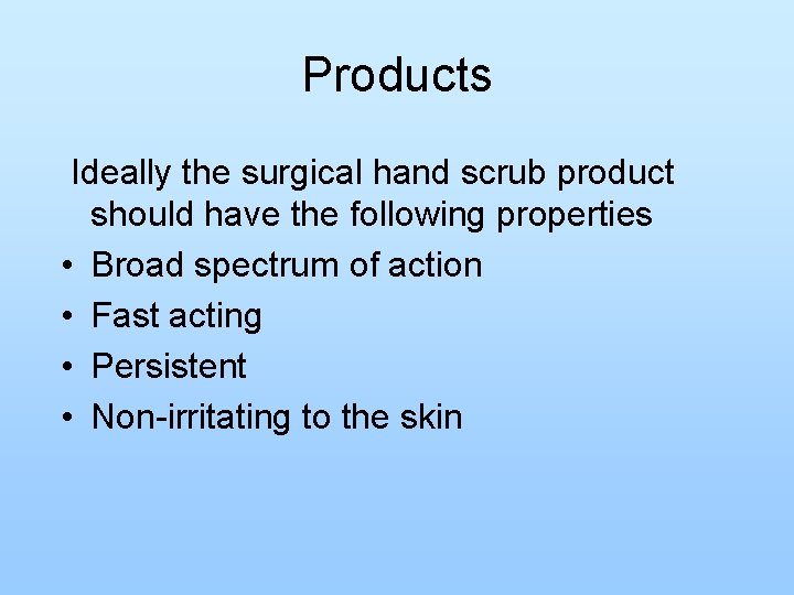 Products Ideally the surgical hand scrub product should have the following properties • Broad