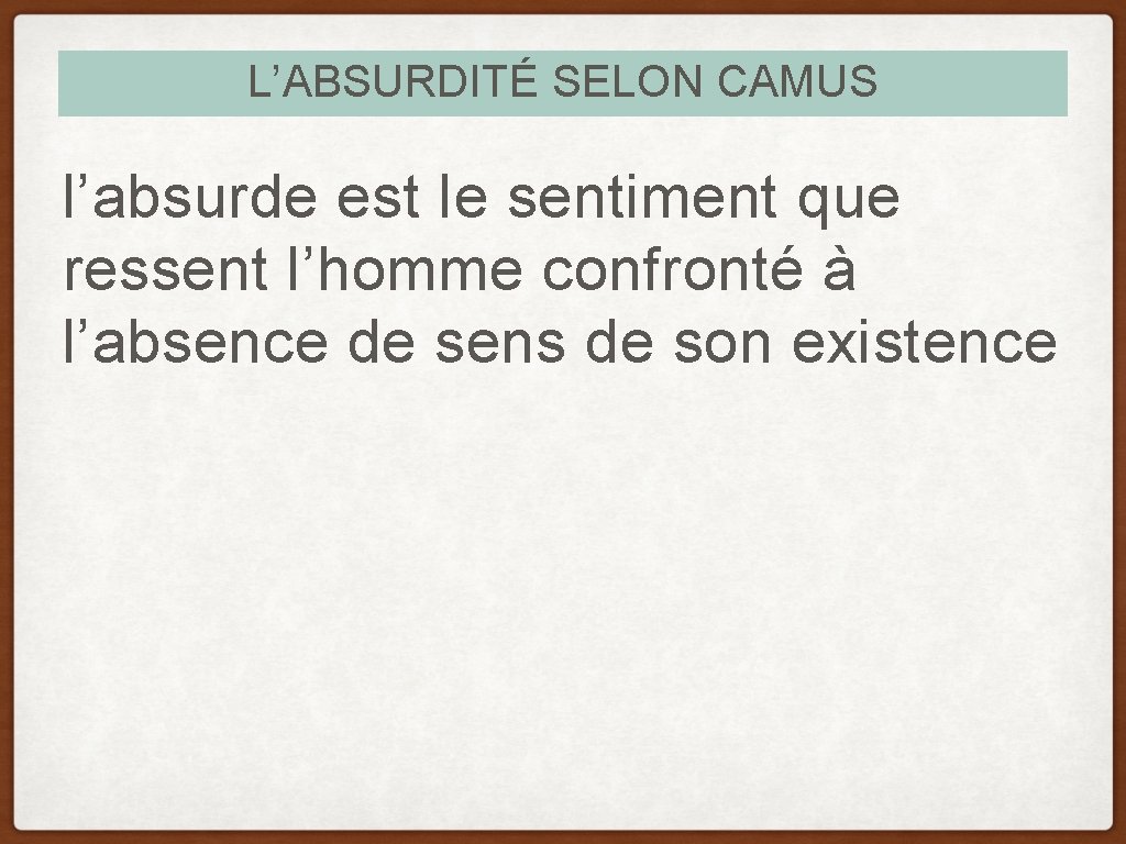 L’ABSURDITÉ SELON CAMUS l’absurde est le sentiment que ressent l’homme confronté à l’absence de