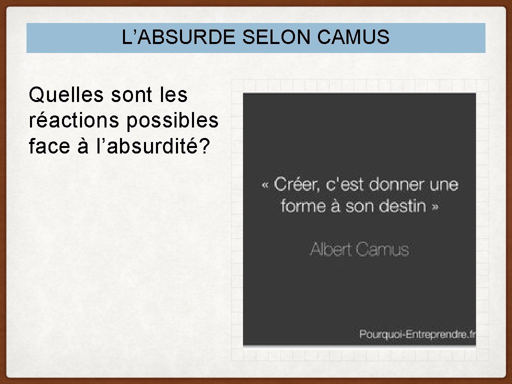 L’ABSURDE SELON CAMUS Quelles sont les réactions possibles face à l’absurdité? 