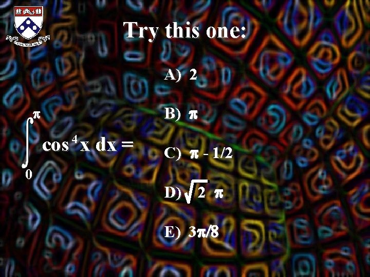 Try this one: A) 2 B) p p 4 cos x dx = 0