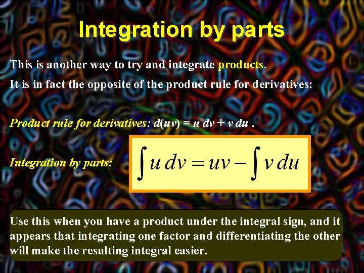 Integration by parts This is another way to try and integrate products. It is