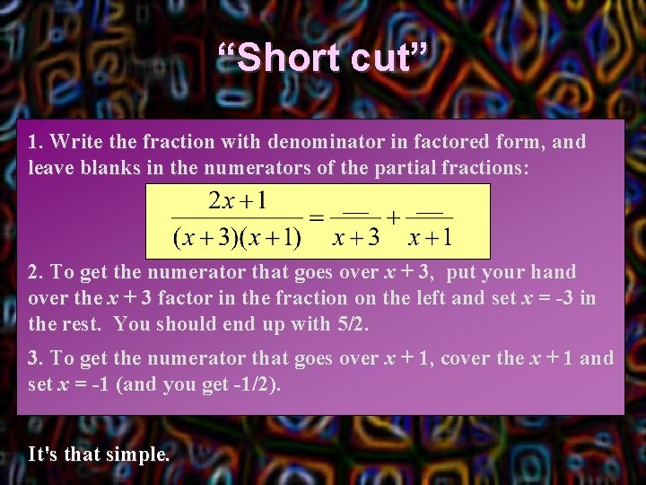 “Short cut” 1. Write the fraction with denominator in factored form, and leave blanks