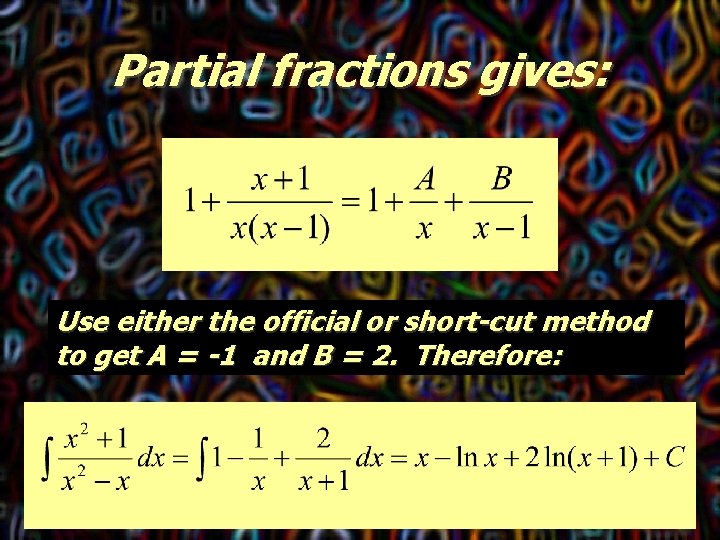 Partial fractions gives: Use either the official or short-cut method to get A =