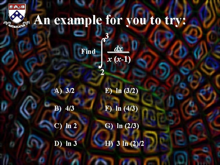 An example for you to try: 3 dx x (x-1) Find 2 A) 3/2