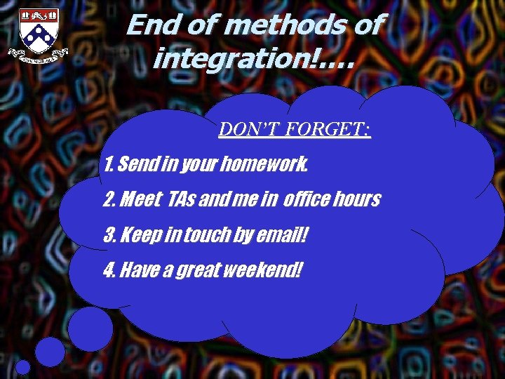 End of methods of integration!…. DON’T FORGET: 1. Send in your homework. 2. Meet