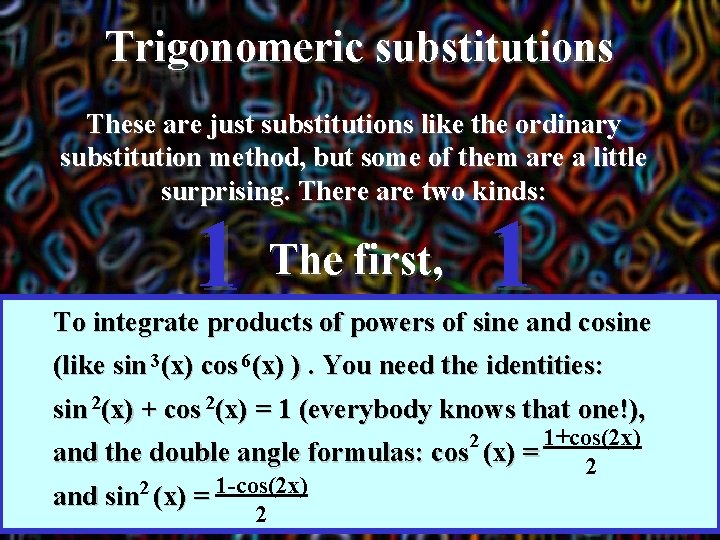 Trigonomeric substitutions These are just substitutions like the ordinary substitution method, but some of