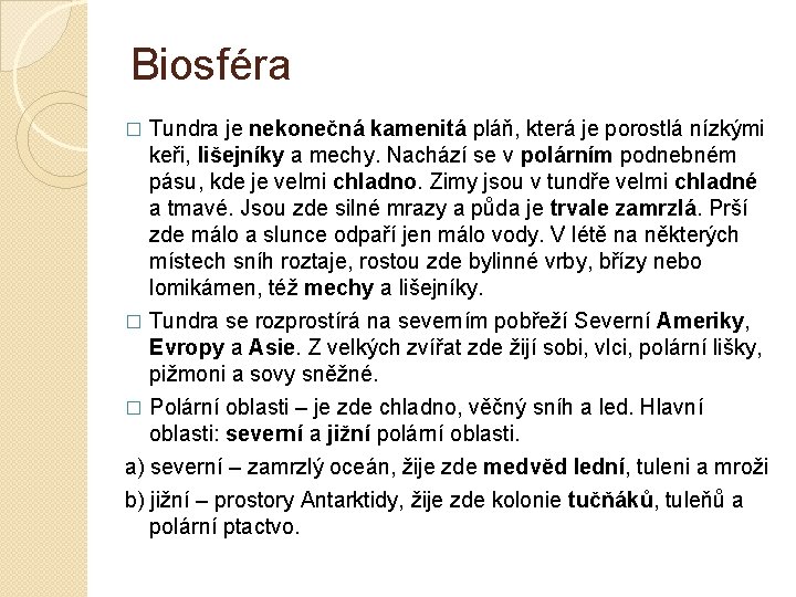 Biosféra Tundra je nekonečná kamenitá pláň, která je porostlá nízkými keři, lišejníky a mechy.