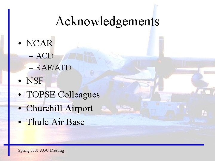 Acknowledgements • NCAR – ACD – RAF/ATD • • NSF TOPSE Colleagues Churchill Airport