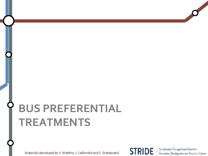 BUS PREFERENTIAL TREATMENTS Materials developed by K. Watkins, J. La. Mondia and C. Brakewood