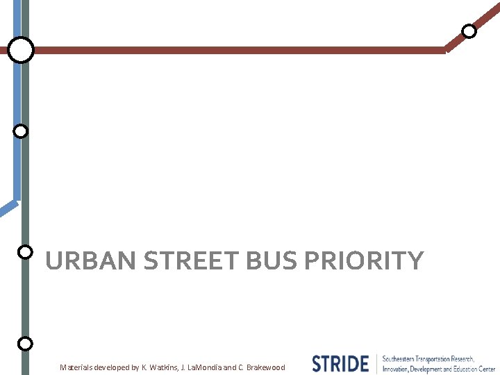 URBAN STREET BUS PRIORITY Materials developed by K. Watkins, J. La. Mondia and C.