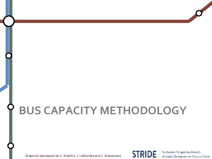 BUS CAPACITY METHODOLOGY Materials developed by K. Watkins, J. La. Mondia and C. Brakewood