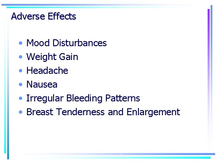 Adverse Effects • • • Mood Disturbances Weight Gain Headache Nausea Irregular Bleeding Patterns