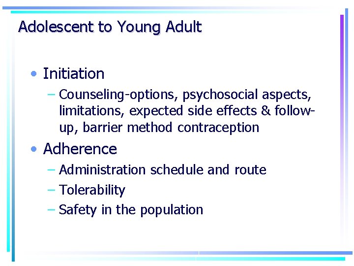 Adolescent to Young Adult • Initiation – Counseling-options, psychosocial aspects, limitations, expected side effects