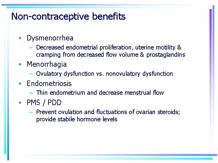 Non-contraceptive benefits • Dysmenorrhea – Decreased endometrial proliferation, uterine motility & cramping from decreased