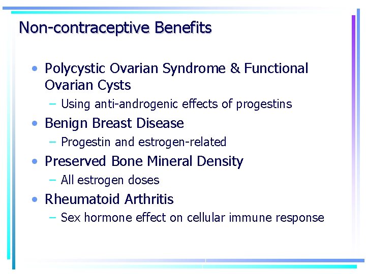 Non-contraceptive Benefits • Polycystic Ovarian Syndrome & Functional Ovarian Cysts – Using anti-androgenic effects