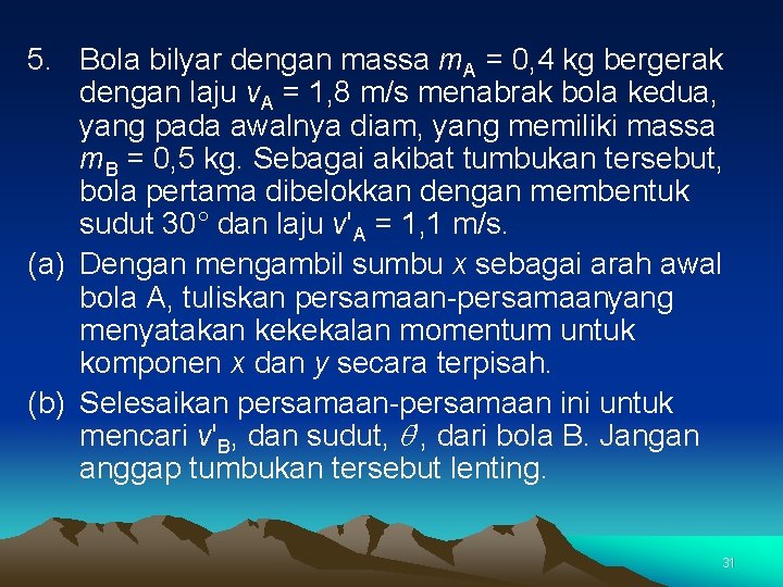 5. Bola bilyar dengan massa m. A = 0, 4 kg bergerak dengan laju