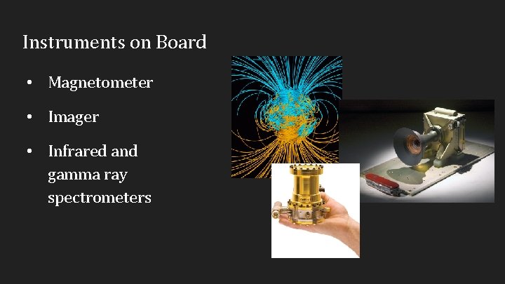 Instruments on Board • Magnetometer • Imager • Infrared and gamma ray spectrometers 