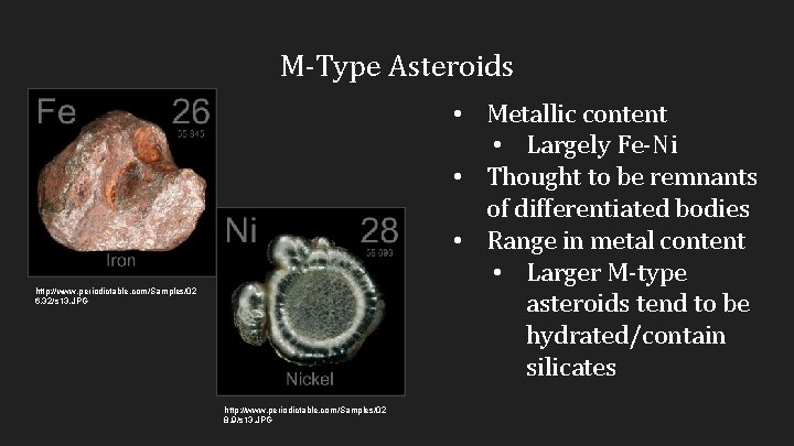 M-Type Asteroids • Metallic content • Largely Fe-Ni • Thought to be remnants of