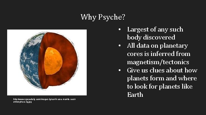 Why Psyche? http: //www. spacedaily. com/images-lg/earth-core-mantle-crustatmosphere-lg. jpg • Largest of any such body discovered