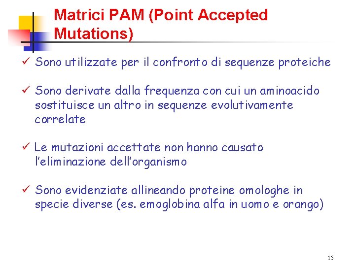 Matrici PAM (Point Accepted Mutations) ü Sono utilizzate per il confronto di sequenze proteiche