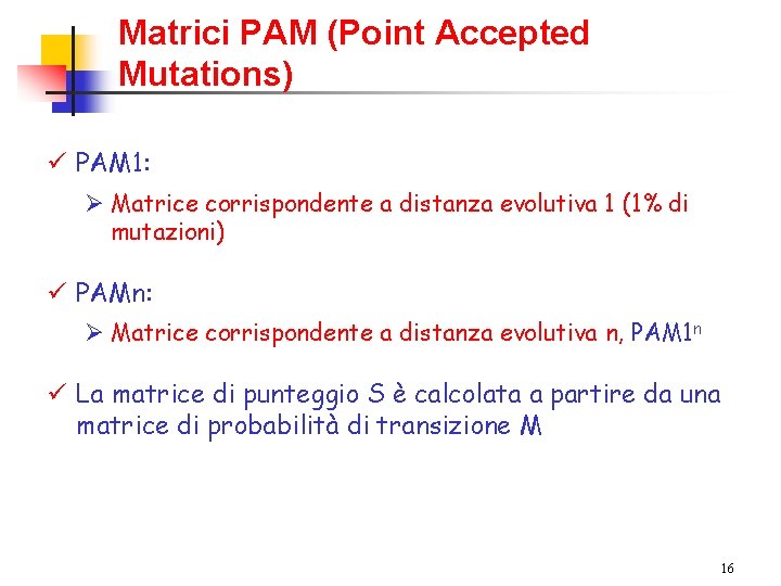 Matrici PAM (Point Accepted Mutations) ü PAM 1: Ø Matrice corrispondente a distanza evolutiva