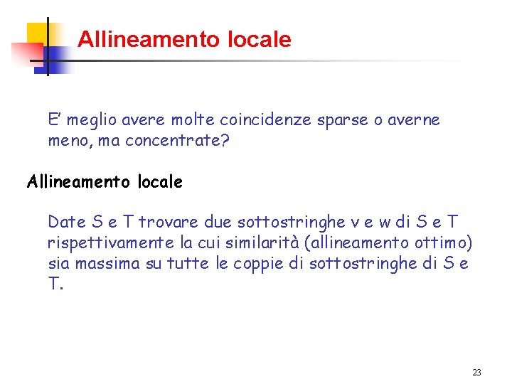 Allineamento locale E’ meglio avere molte coincidenze sparse o averne meno, ma concentrate? Allineamento