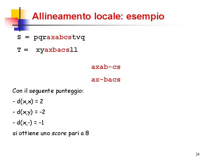 Allineamento locale: esempio S = pqraxabcstvq T = xyaxbacsll axab-cs ax-bacs Con il seguente