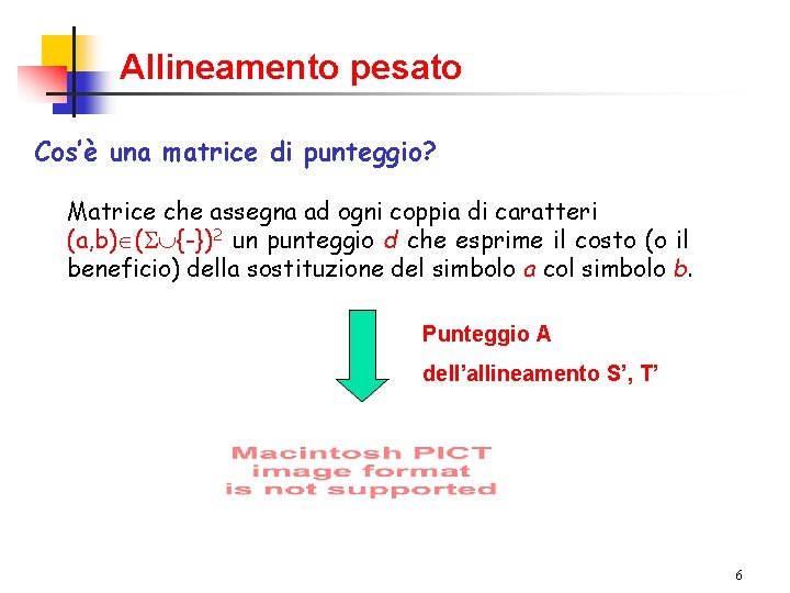 Allineamento pesato Cos’è una matrice di punteggio? Matrice che assegna ad ogni coppia di